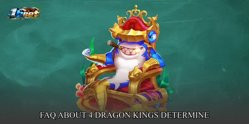 FAQ About 4 Dragon Kings Determine